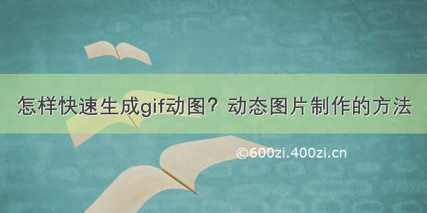 怎样快速生成gif动图？动态图片制作的方法