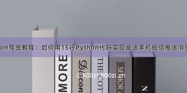 python爬虫教程：如何用15行Python代码实现发送手机短信推送消息功能