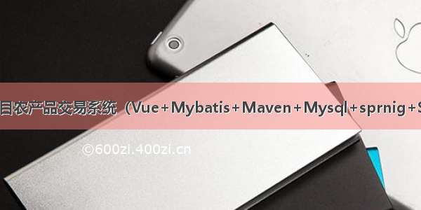 JAVA毕设项目农产品交易系统（Vue+Mybatis+Maven+Mysql+sprnig+SpringMVC）