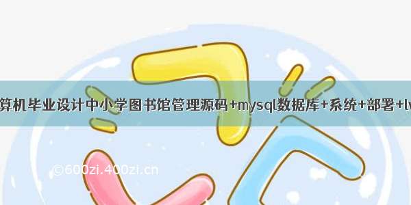 java计算机毕业设计中小学图书馆管理源码+mysql数据库+系统+部署+lw文档