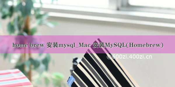 home brew 安装mysql_Mac 安装MySQL(Homebrew)