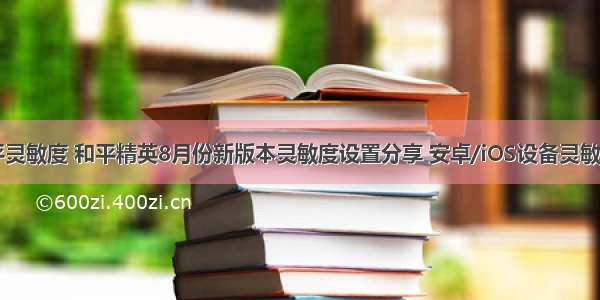 android和平灵敏度 和平精英8月份新版本灵敏度设置分享 安卓/iOS设备灵敏度设置攻略...