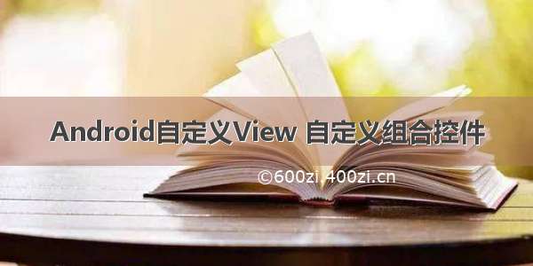 Android自定义View 自定义组合控件