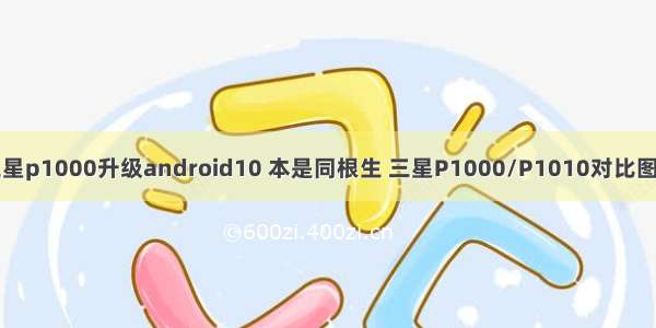 三星p1000升级android10 本是同根生 三星P1000/P1010对比图赏
