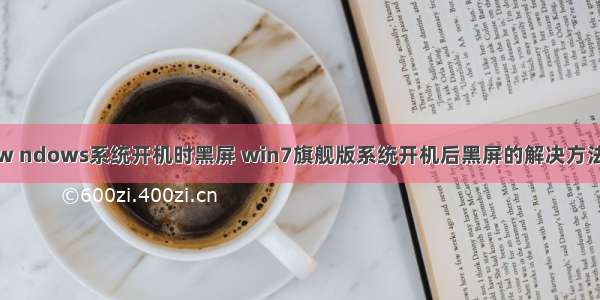 w ndows系统开机时黑屏 win7旗舰版系统开机后黑屏的解决方法