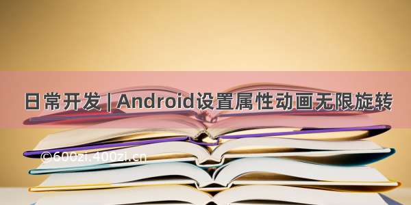 日常开发 | Android设置属性动画无限旋转