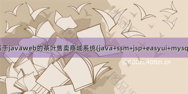 基于javaweb的茶叶售卖商城系统(java+ssm+jsp+easyui+mysql)