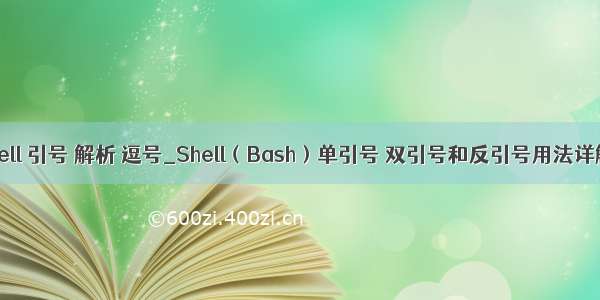 shell 引号 解析 逗号_Shell（Bash）单引号 双引号和反引号用法详解