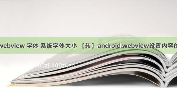 android webview 字体 系统字体大小 【转】android webview设置内容的字体大小