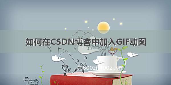 如何在CSDN博客中加入GIF动图