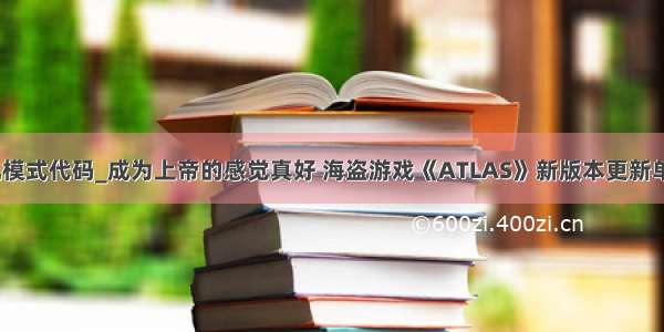 atlas单机模式代码_成为上帝的感觉真好 海盗游戏《ATLAS》新版本更新单机模式...