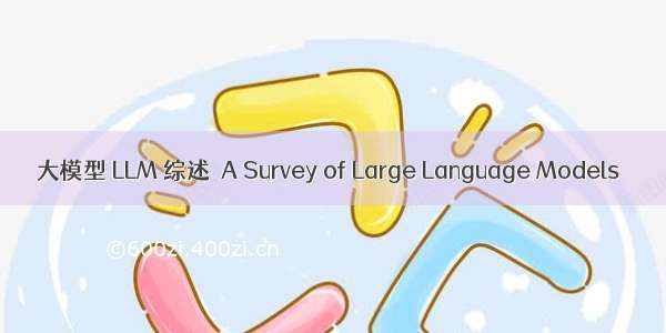 大模型 LLM 综述  A Survey of Large Language Models