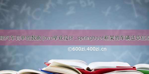 Java实现处理汽车罚单的数据 java毕业设计_springboot框架的车辆违章信息管理系统...