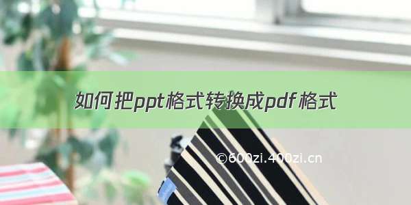 如何把ppt格式转换成pdf格式