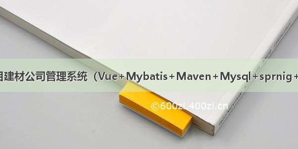 JAVA毕设项目建材公司管理系统（Vue+Mybatis+Maven+Mysql+sprnig+SpringMVC）