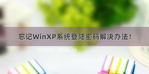 忘记WinXP系统登陆密码解决办法！