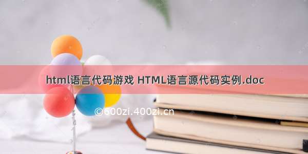 html语言代码游戏 HTML语言源代码实例.doc