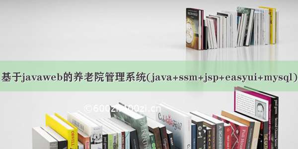 基于javaweb的养老院管理系统(java+ssm+jsp+easyui+mysql)