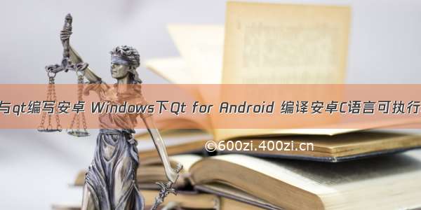 c语言与qt编写安卓 Windows下Qt for Android 编译安卓C语言可执行程序