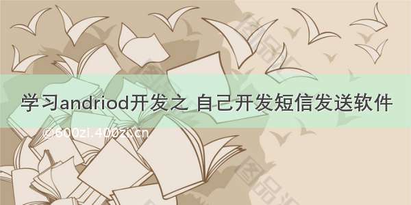 学习andriod开发之 自己开发短信发送软件