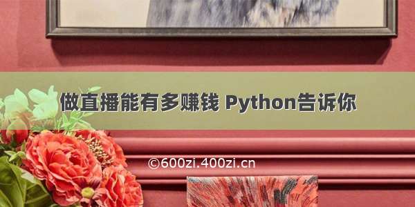 做直播能有多赚钱 Python告诉你