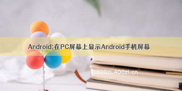 Android:在PC屏幕上显示Android手机屏幕