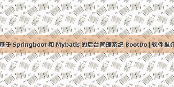 基于 Springboot 和 Mybatis 的后台管理系统 BootDo | 软件推介