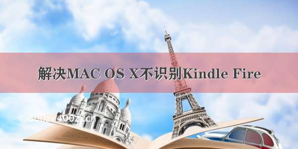 解决MAC OS X不识别Kindle Fire