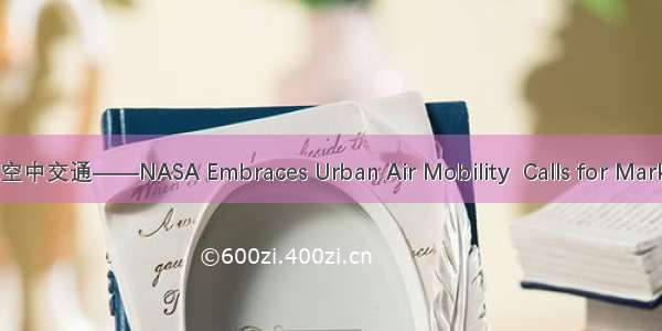 未来城市空中交通——NASA Embraces Urban Air Mobility  Calls for Market Study