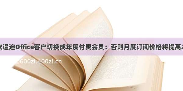 微软逼迫Office客户切换成年度付费会员：否则月度订阅价格将提高20%