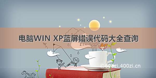 电脑WIN XP蓝屏错误代码大全查询