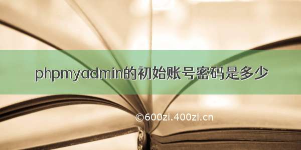 phpmyadmin的初始账号密码是多少