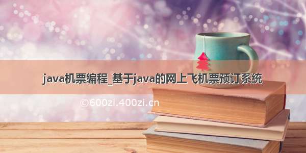 java机票编程_基于java的网上飞机票预订系统