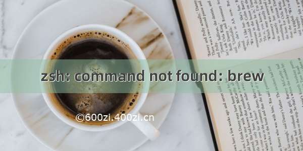 zsh: command not found: brew