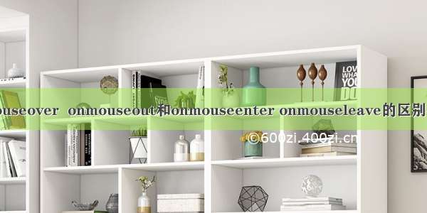 onmouseover  onmouseout和onmouseenter onmouseleave的区别-简记