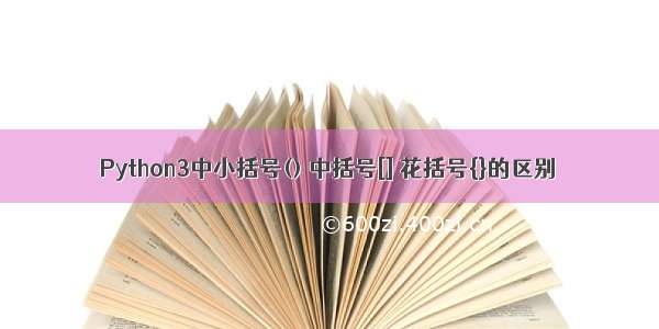 Python3中小括号() 中括号[] 花括号{}的区别