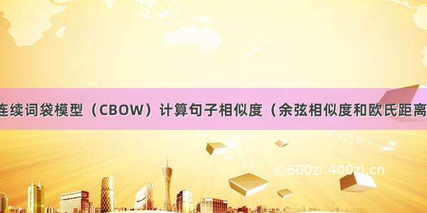 连续词袋模型（CBOW）计算句子相似度（余弦相似度和欧氏距离）