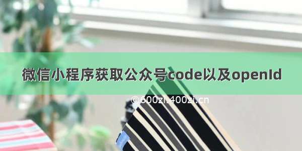 微信小程序获取公众号code以及openId