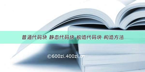 普通代码块 静态代码块 构造代码块 构造方法