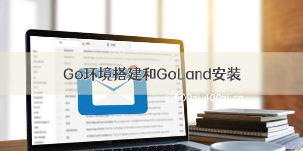 Go环境搭建和GoLand安装