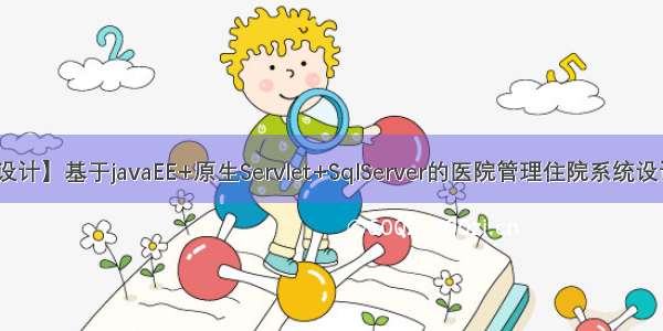 【java毕业设计】基于javaEE+原生Servlet+SqlServer的医院管理住院系统设计与实现（毕