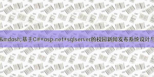 C#毕业设计——基于C#+asp.net+sqlserver的校园新闻发布系统设计与实现（毕业论文+程