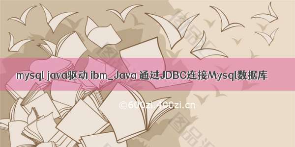 mysql java驱动 ibm_Java 通过JDBC连接Mysql数据库