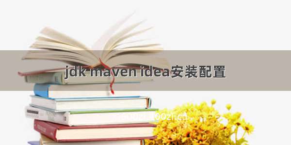 jdk maven idea安装配置