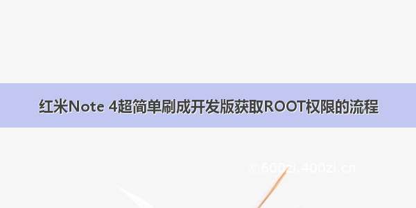红米Note 4超简单刷成开发版获取ROOT权限的流程