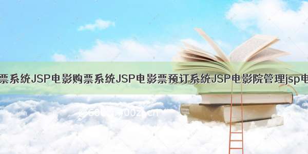 JSP电影院订票系统JSP电影购票系统JSP电影票预订系统JSP电影院管理jsp电影购票系统