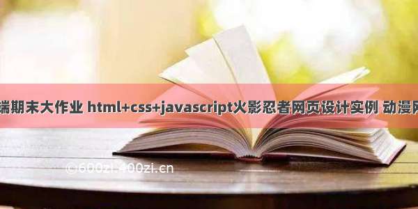 web前端期末大作业 html+css+javascript火影忍者网页设计实例 动漫网站制作