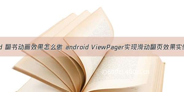 android 翻书动画效果怎么做 android ViewPager实现滑动翻页效果实例代码