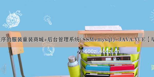 基于微信小程序的服装童装商城+后台管理系统(SSM+mysql)-JAVA.VUE【毕业设计 论文 