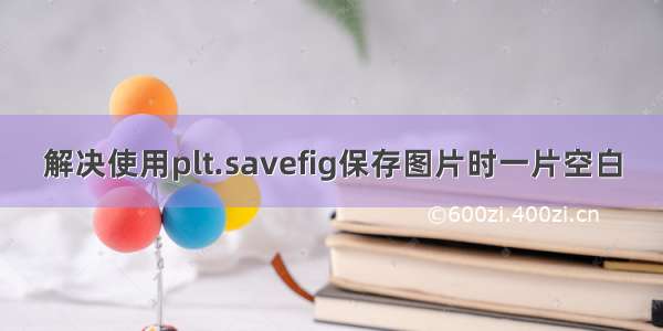 解决使用plt.savefig保存图片时一片空白